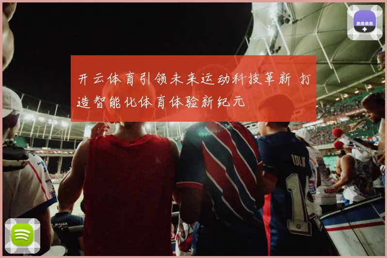开云体育引领未来运动科技革新 打造智能化体育体验新纪元